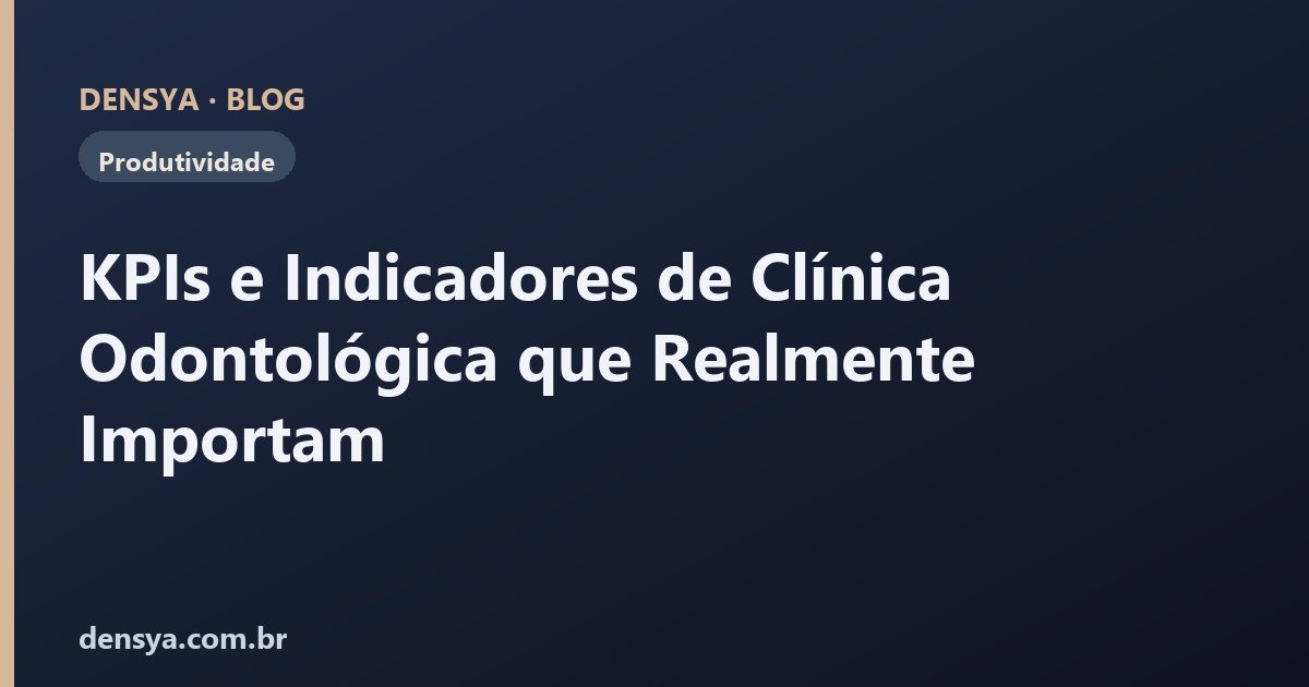 KPIs e Indicadores de Clínica Odontológica que Realmente Importam